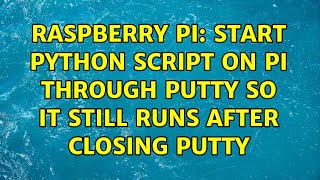 Raspberry Pi: Start python script on pi through putty so it still runs after closing putty