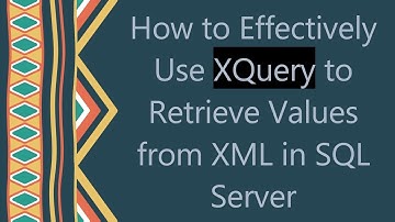 How to Effectively Use XQuery to Retrieve Values from XML in SQL Server