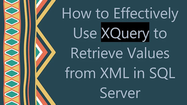 How to Effectively Use XQuery to Retrieve Values from XML in SQL Server