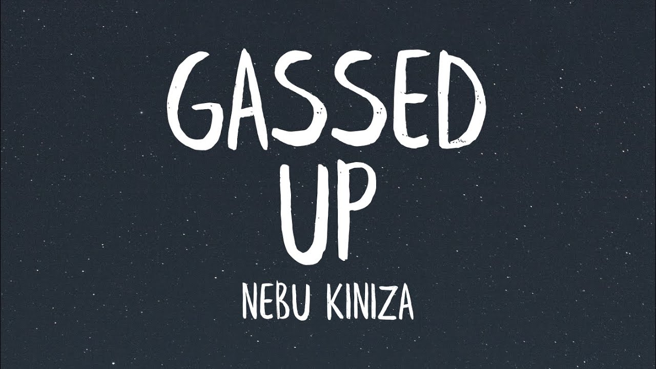 Nebu Kiniza   Gassed Up Lyrics
