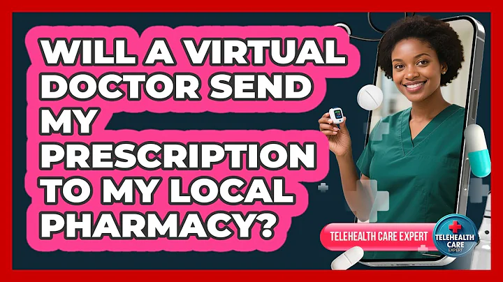 Will A Virtual Doctor Send My Prescription To My Local Pharmacy?