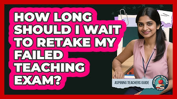 How Long Should I Wait to Retake My Failed Teaching Exam?