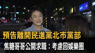 預告離開民進黨北市黨部　焦糖哥哥公開求職：考慮回娛樂圈－民視新聞