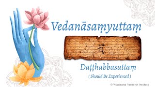 Vedanāsaṃyuttaṃ Daṭṭhabbasuttaṃ (Should Be Experienced) by S. N.Goenka
Dhamma eradicates suffering and gives happiness. Who gives this happiness? It is not the Buddha but the Dhamma, the knowledge of anicca (impermanence) within the body, which gives this happiness. That is why you must meditate and be aware of anicca continually.
-Sayagyi U Ba Khin
BY S N Goenka
The discovery of the Buddha, that the real cause of tanha lies in vedana, is the unparalleled gift of the Buddha to humanity. With this one discovery he gave us the key to open the door of liberation within ourselves. Others proclaimed salayatana paccaya tanha; the Buddha discovered and disclosed that vedana paccaya tanha, which means that defilements arise at the level of vedana and in response to vedana. It is logical that if tanha arises in response to vedana, any endeavour to reach the root of tanha and to eradicate tanha must include the understanding of vedana, the experience of it and the knowledge of how it causes craving and aversion, and the wisdom to know how it can be used for the eradication of tanha.
Samahito sampajano, sato Buddhassa savako;
vedana ca pajanati, vedanananca sambhavam.
Yattha ceta nirujjhanti, magganca khayagaminam;
vedananam khaya bhikkhu, nicchatonicchato parinibbutoti.1
A follower of the Buddha, with concentration, awareness and constant thorough understanding of impermanence, knows with wisdom the sensations, their arising, their cessation and the path leading to their end.
A meditator who has reached the end (has experienced the entire range) of sensations (and has gone beyond) is freed from craving, is fully liberated.
Let there be no doubt about the technique. I invite you: Let us all walk on the path shown to us by the Buddha,
the greatest scientist of mind and matter, the greatest physician of mind the world has ever produced. Let our philosophical beliefs not become an obstacle for us.
Let us make use of the Buddhas discovery that vedana is the tool that will liberate us from our misery.
Download Vipassana Meditation App
Google App - https://play.google.com/store/apps/details?id=com.vipassanameditation
Apple iOS - https://apps.apple.com/in/app/vipassanameditation-vri/id1491766806
Subscribe to Vipassana Meditation YouTube Channel Here:
https://www.youtube.com/user/VipassanaOrg
Anapana Meditation for All: An effective tool to deal with Stress, Fear and Anxiety.
Anapana Meditation in Hindi - https://www.youtube.com/watch?v=TMfMdj7XAbk
Anapana Meditation in English - https://www.youtube.com/watch?v=aYJmFdeBfVQ
Exclusive dedicated Anapana sessions of around 60min can be arranged on request for government departments, schools, educational institutions, private companies and any other institutions. Please write to childrencourse@vridhamma.org
To get more information on Anapana or to ask any question please email us your query at:
questions@vridhamma.org
Join Telegram Channel: https://t.me/joinchat/AAAAAExY2poP-74GPqFClg
Also you can connect with us on:
Official Social Profiles of Vipassana Meditation
https://www.facebook.com/Vipassanaorganisation/
https://www.instagram.com/vipassanaorg/
https://twitter.com/VipassanaOrg
Official Vipassana Organization Websites
https://www.vridhamma.org/
http://www.globalpagoda.org/
https://www.dhamma.org
Introduction to Vipassana Meditation by S N Goenkaji
https://www.youtube.com/playlist?list=PLPJVlVRVmhc7K5cRpUxOcm4wOrK6_8O9G
These videos are bought to you by Vipassana Research Institute (VRI) a non-profit-making body with the principal aim of conducting scientific research into the Vipassana Meditation Technique. The financing for running VRI comes mainly from donations. If you wish to make a contribution to this effort (100% tax exemption for Indians), please visit https://www.vridhamma.org/donate-online or through the mobile app mentioned above.
May all be benefited. May all beings be happy.
© Vipassana Research Institute Vedanāsaṃyuttaṃ Daṭṭhabbasuttaṃ (Should Be Experienced) by S. N.Goenka