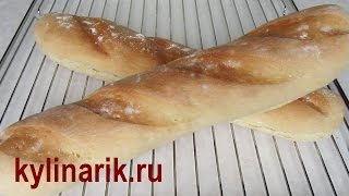 Французский БАГЕТ Рецепт французского домашнего хлеба в ДУХОВКЕ Рецепт хлеба от kylinarik ru