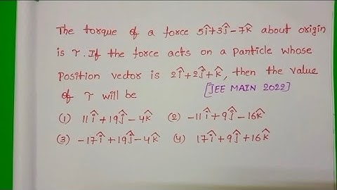 The torque of a force 5i+3j-7k about origin is tow if the force acts on a particle whose position