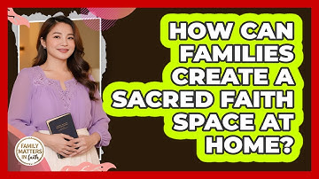 How Can Families Create A Sacred Faith Space At Home? - Family Matters in Faith