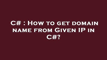 C# : How to get domain name from Given IP in C#?