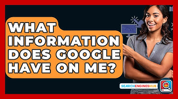 What Information Does Google Have On Me? - SearchEnginesHub.com