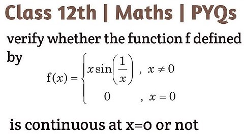 verify whether the function f defined by f(x)= x sin(1/x),  x≠0 , 0 if x=0 is continuous at x=0 or n
