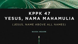 KPPK 47 - YESUS, NAMA MAHAMULIA (Jesus, Name Above All Names)