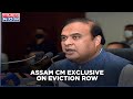 Assam Chief Minister Himanta Biswa Sarma on eviction row in the state | Exclusive