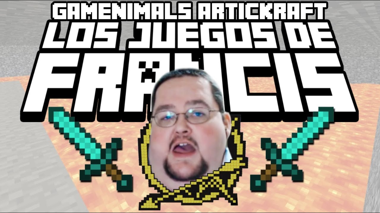 LOS JUEGOS DE FRANCIS - ft. Gamenimals y Artickraft