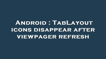 Android : TabLayout icons disappear after viewpager refresh