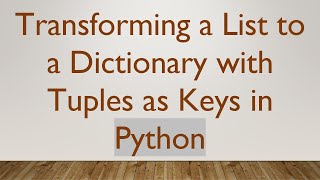 Transforming a List to a Dictionary with Tuples as Keys in Python