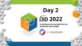 I3D 2022 Day 2 — Wednesday, May 4