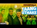 Taang Uthake Full Song (AUDIO)  | HOUSEFULL 3 | T-SERIES