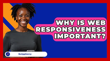 Why Is Web Responsiveness Important? - Be App Savvy