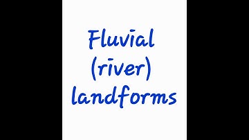 Fluvial (River) Landforms