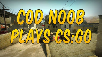 COD Noob Plays CS:GO
