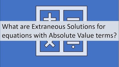 What are Extraneous Solutions? Equations with Absolute Value terms