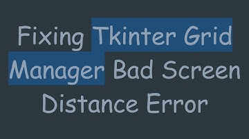 Fixing Tkinter Grid Manager Bad Screen Distance Error