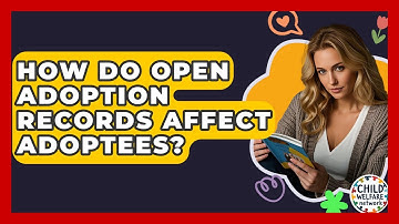 How Do Open Adoption Records Affect Adoptees? - Child Welfare Network
