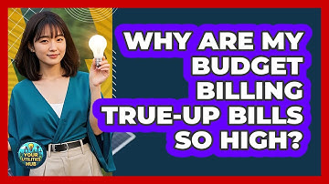Why Are My Budget Billing True-up Bills So High? - Your Utilities Hub