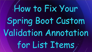 How to Fix Your Spring Boot Custom Validation Annotation for List Items