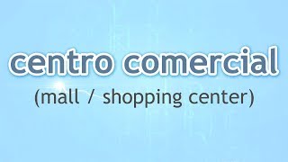 How to Pronounce Mall / Shopping Center (Centro Comercial) in Spanish