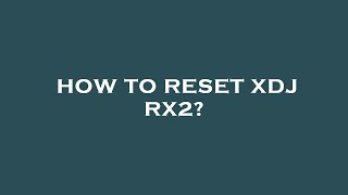 How to reset xdj rx2