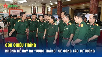 Góc chiếu thẳng: Không để xảy ra “vùng trắng” về công tác tư tưởng - Báo QĐND