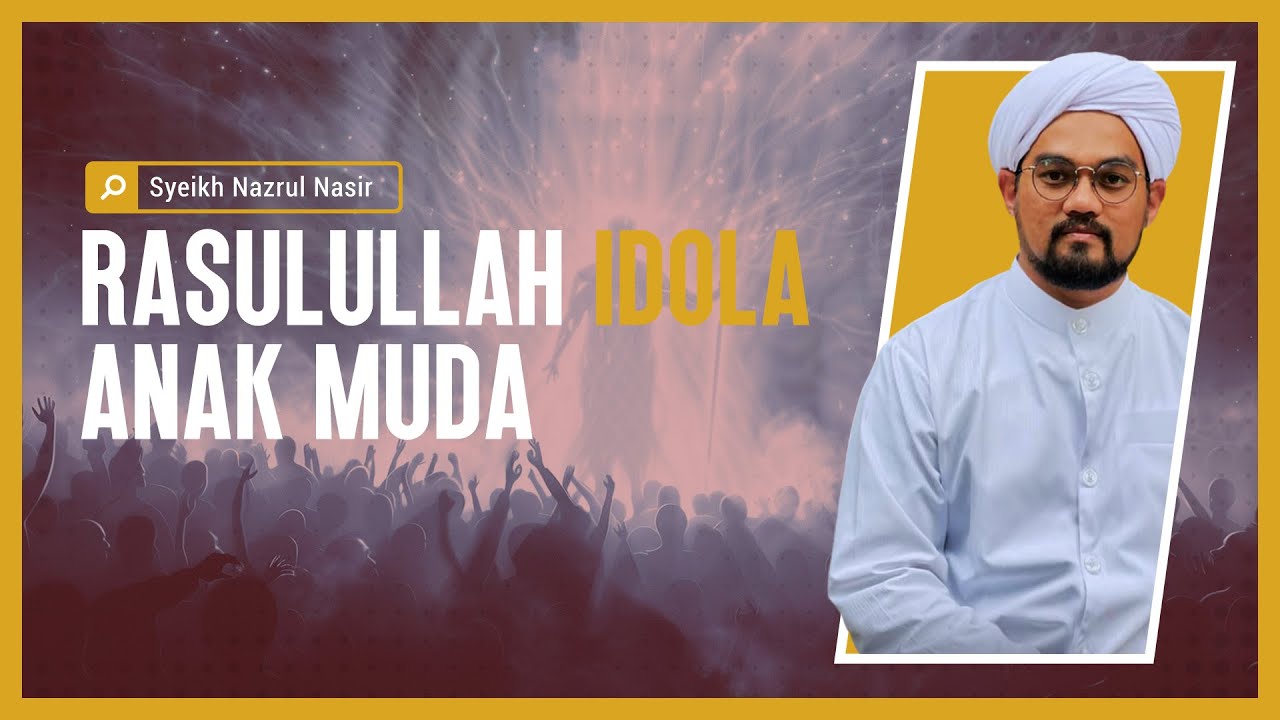 Idola Rasulullah Kuliah Maghrib Perdana : Rasulullah Idola Anak Muda - Syeikh Nazrul ...