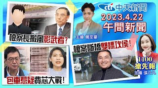 【張介凡／簡至豪報新聞】檢察長選前異動惹議! 治安斷橋雙標攻侯友宜! 鎮瀾宮大甲媽遶境! 徐巧芯費鴻泰最終對決! 20230422 @CtiNews