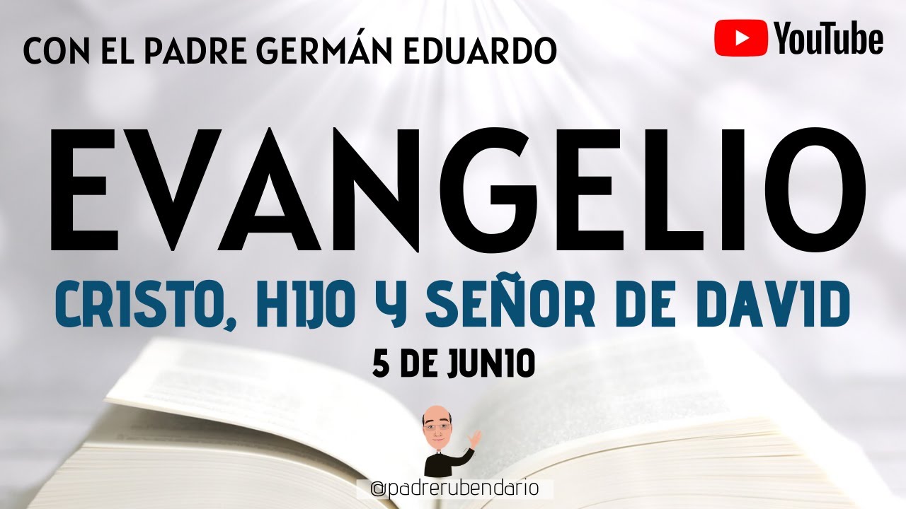 EVANGELIO DE HOY, 5 DE JUNIO. CRISTO, HIJO Y SEÑOR DE DAVID / PADRE