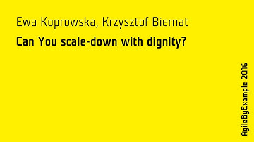 AgileByExample 2016: Ewa Koprowska & Krzysztof Biernat - Can You scale-down with dignity?