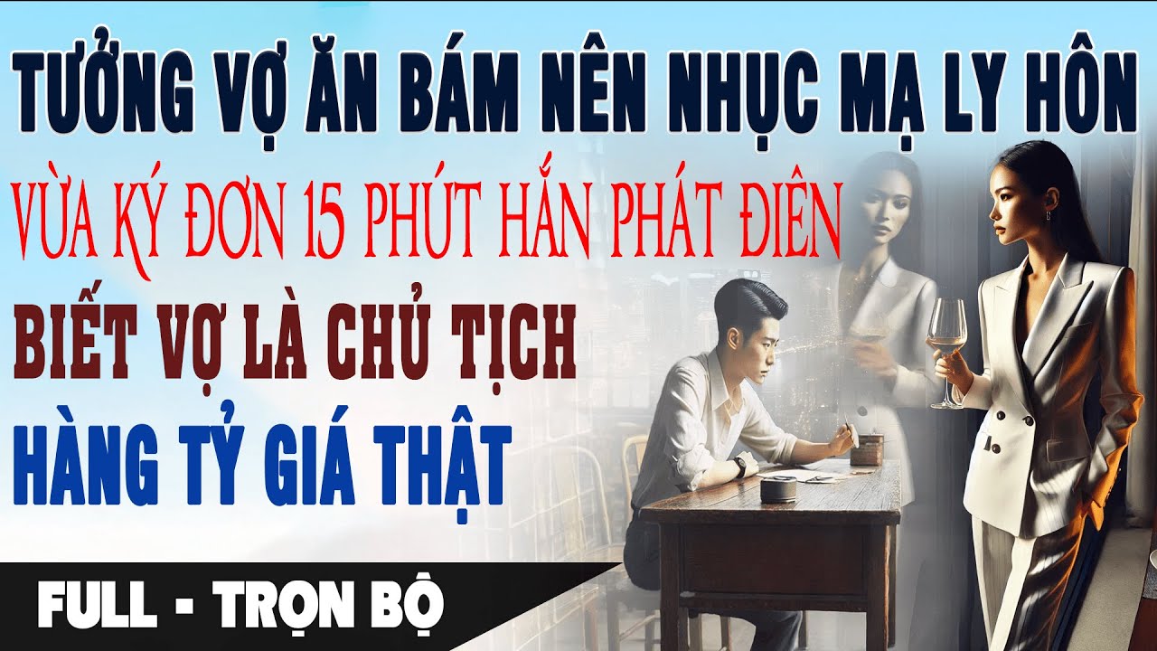 TƯỞNG VỢ ĂN BÁM ĐÒI LY HÔN 15 Phút Hắn Phát Điên Biết Vợ Là Chủ Tịch Hàng Tỷ | Truyện Ngôn Tình Mới