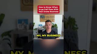 How to Know When to Go Full Time With Your Drone Business