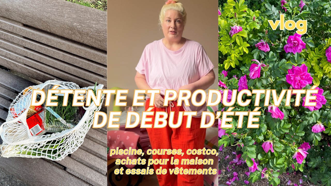 DÉTENTE ET PRODUCTIVITÉ DE DÉBUT D'ÉTÉ - piscine, haul costco, achats Homesense, essais de vêtements