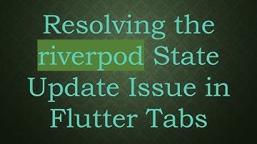 Resolving the riverpod State Update Issue in Flutter Tabs