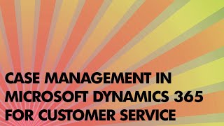 Case Management in Microsoft Dynamics 365 for Customer Service