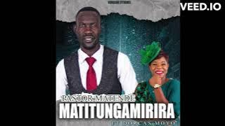 MATITUNGAMIRIRA - PASTOR N.  MATENDE FEATURING DORCAS MOYO