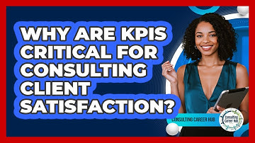 Why Are KPIs Critical For Consulting Client Satisfaction? - Consulting Career Hub