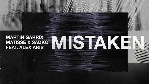Martin Garrix, Matisse & Sadko feat. Alex Aris - Mistaken (Club Mix)