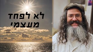 לא לפחד מעצמי / פרשת וירא תשפו