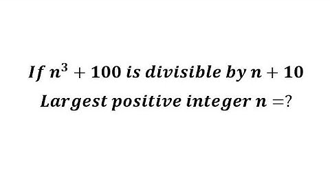 If n^3+100 is divisible by n+10, Largest positive integer n=?  RabiulSir
