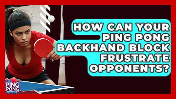 How Can Your Ping Pong Backhand Block Frustrate Opponents? - Ping Pong Prodigy