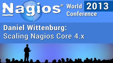 Daniel Wittenburg - Scaling Nagios Core 4 x - Nagios World Conference 2013