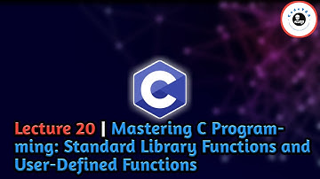 Lecture 20 | Mastering C Programming: Standard Library Functions and User-Defined Functions