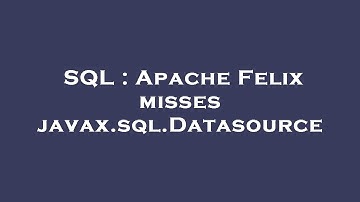 SQL : Apache Felix misses javax.sql.Datasource